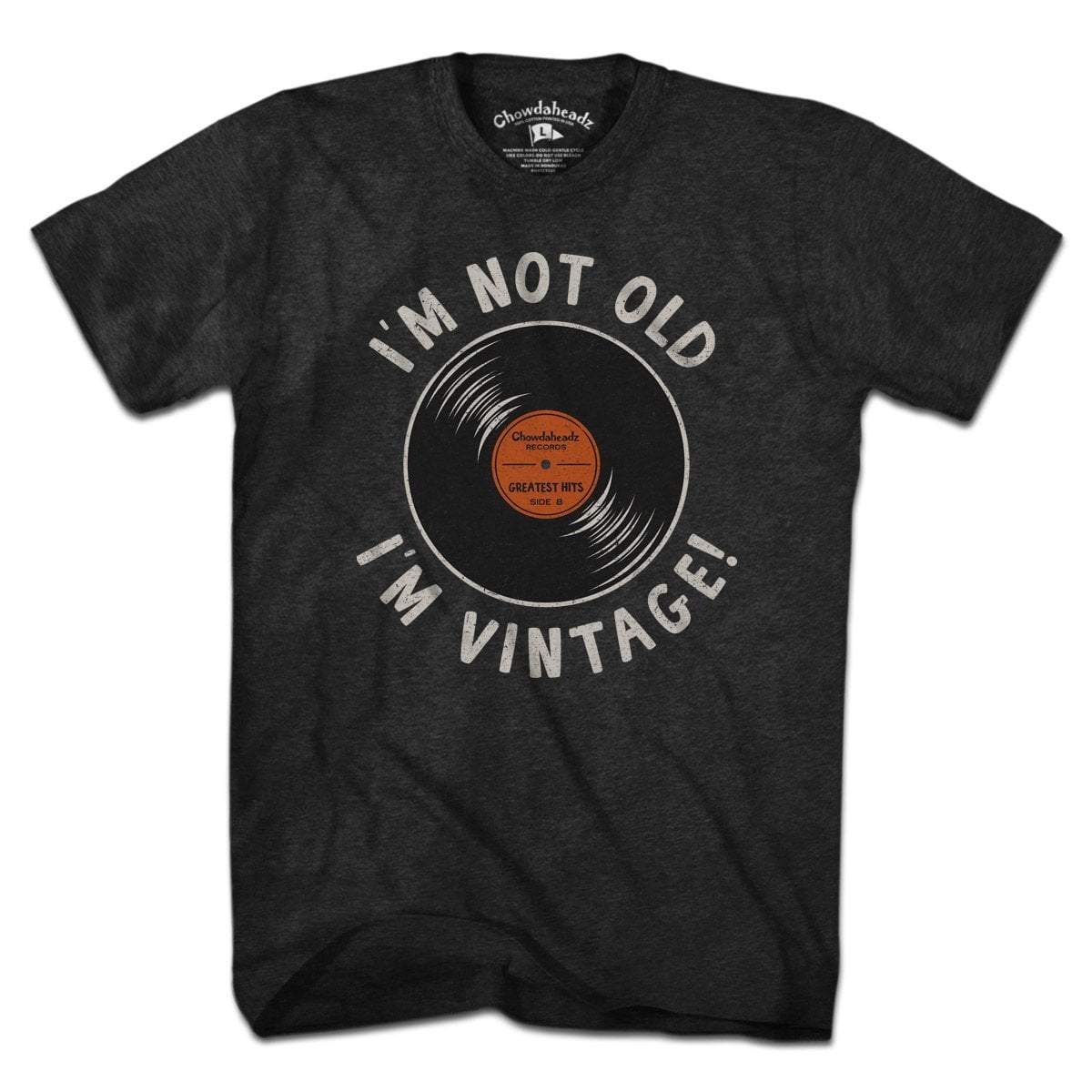 I'm Not Old I'm Vintage T-Shirt - Chowdaheadz