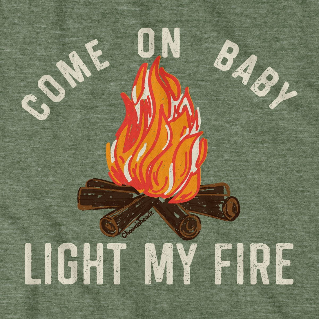 Come On Baby Light My Fire TShirt Chowdaheadz