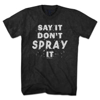 Say It Don't Spray It T-Shirt - Chowdaheadz
