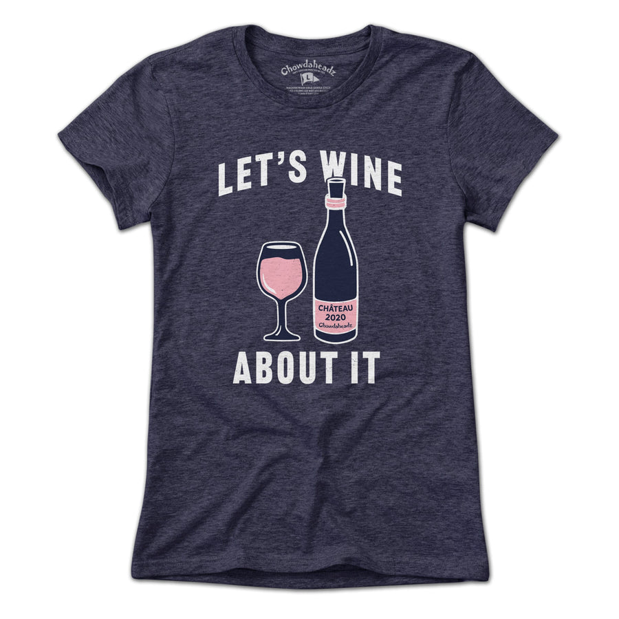 Let's Wine About It T-Shirt - Chowdaheadz