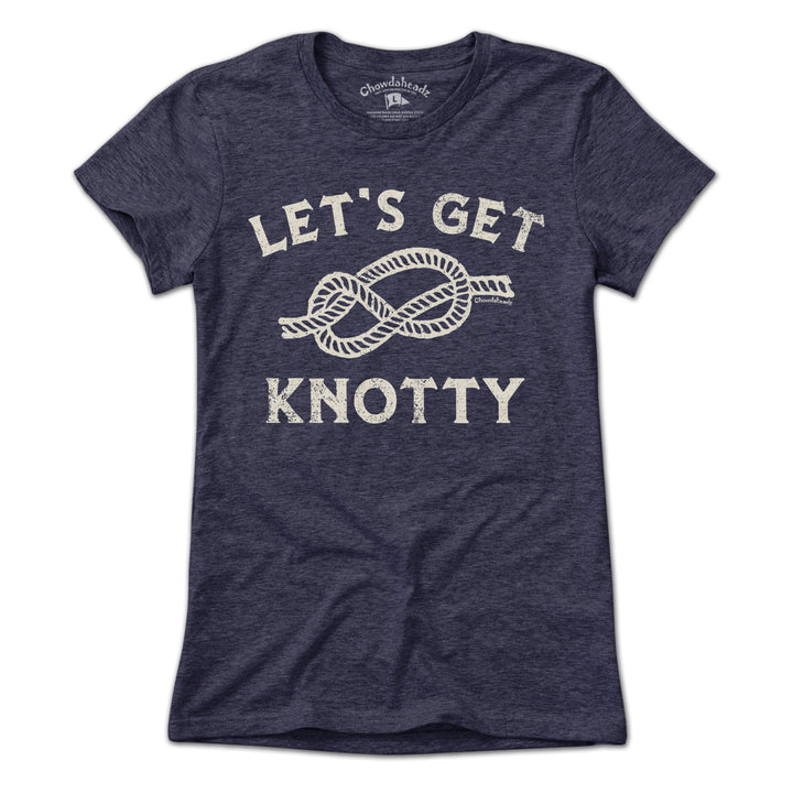 Let's Get Knotty T-Shirt - Chowdaheadz