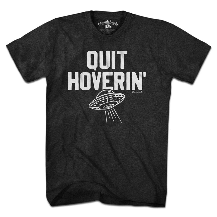 Quit Hoverin' UFO T-Shirt - Chowdaheadz