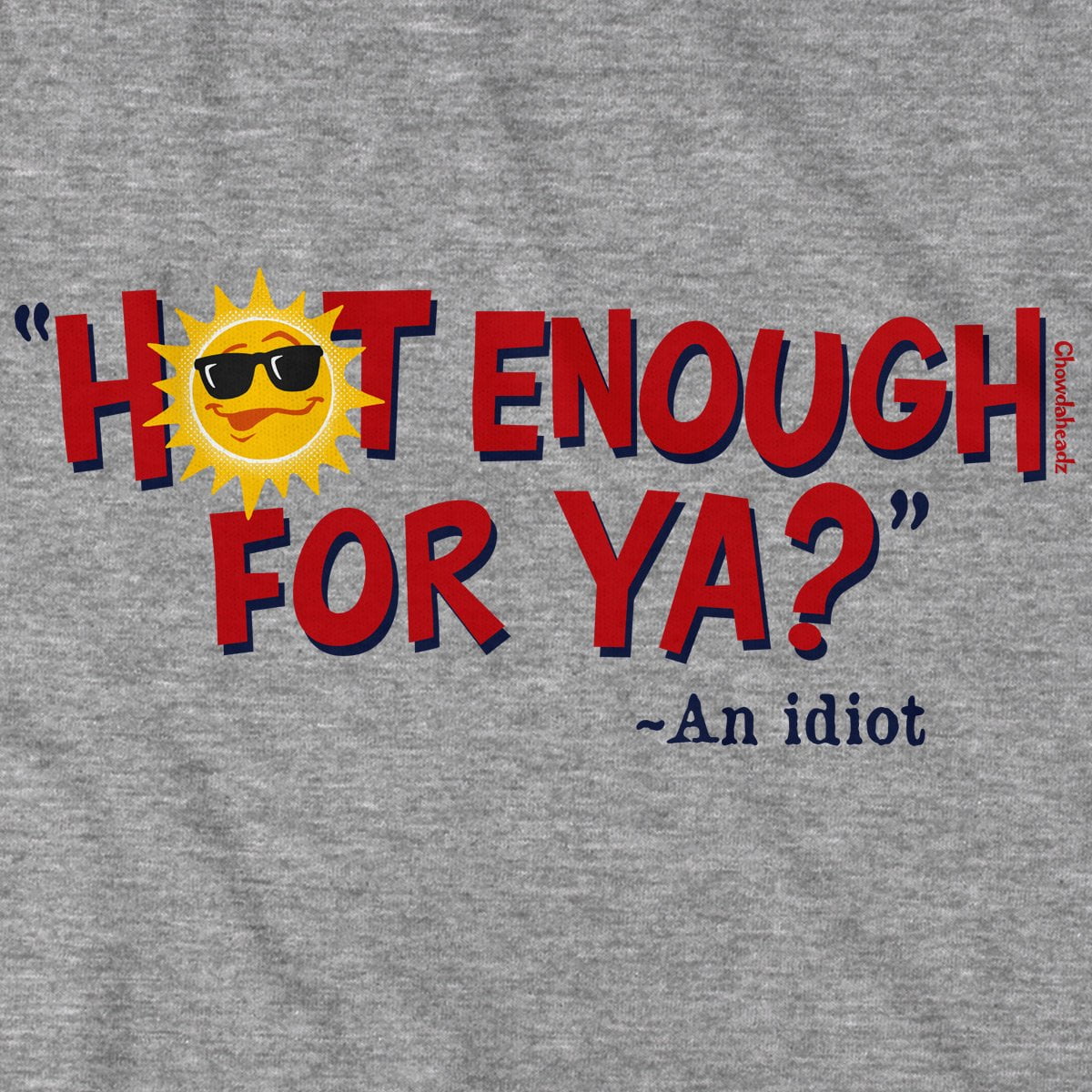 Hot Enough For Ya? T-Shirt - Chowdaheadz