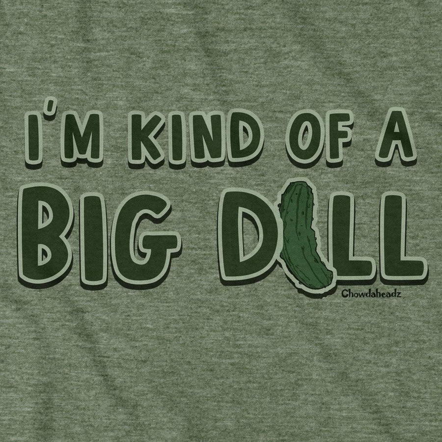 I'm Kind of a Big Dill T-Shirt - Chowdaheadz