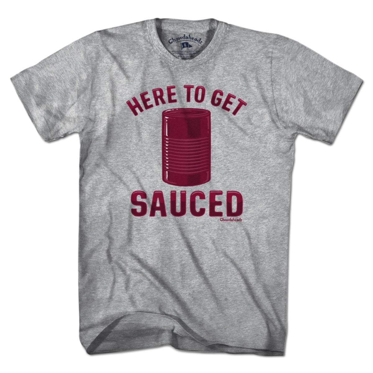 Here To Get Sauced T-Shirt - Chowdaheadz