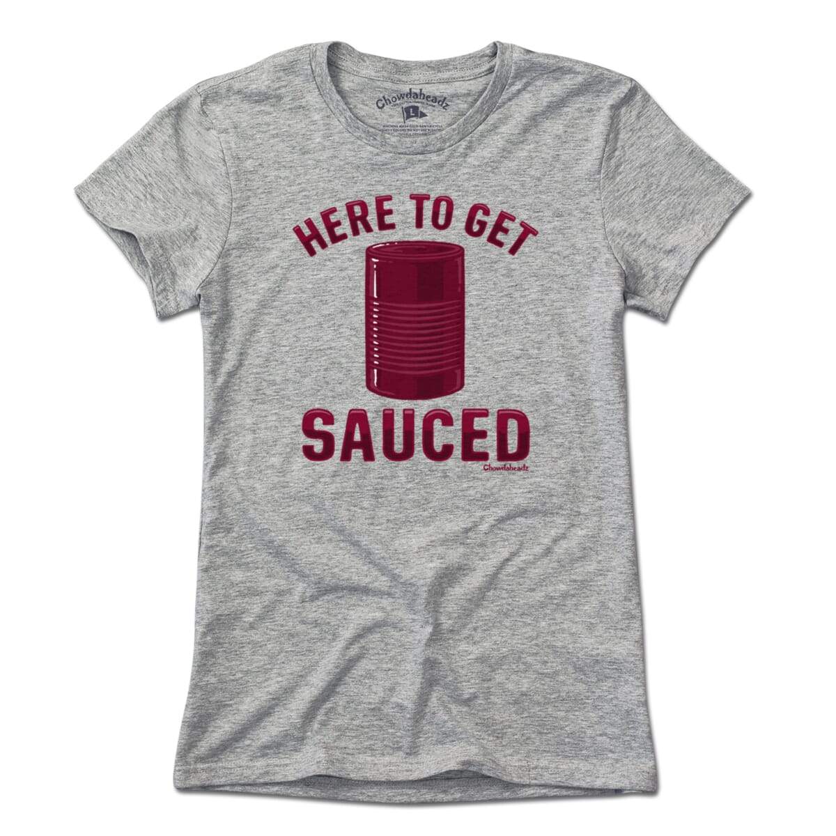 Here To Get Sauced T-Shirt - Chowdaheadz