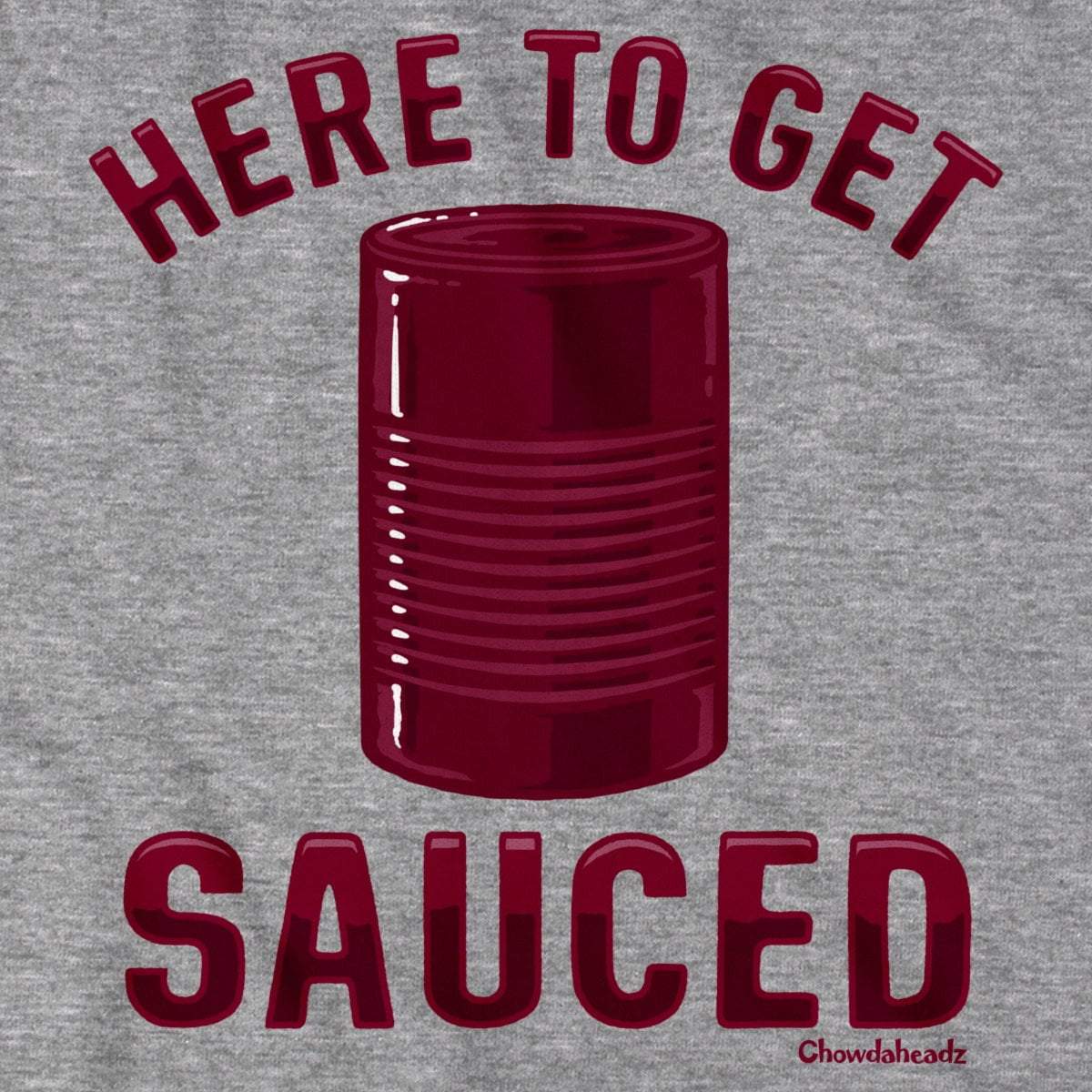 Here To Get Sauced T-Shirt - Chowdaheadz
