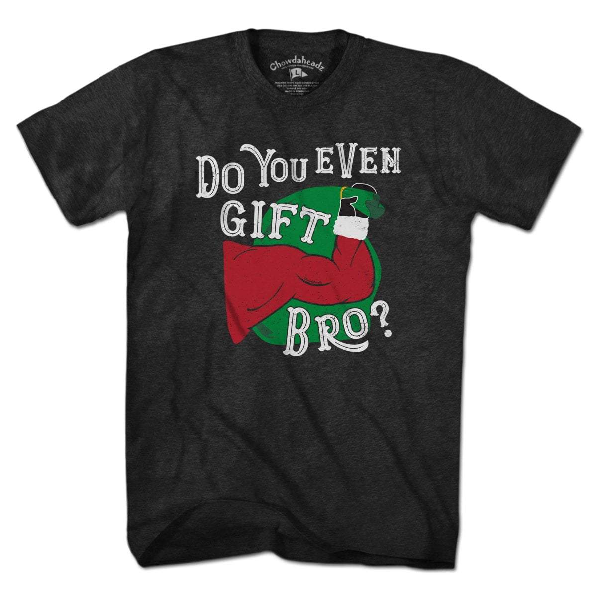 Do You Even Gift Bro? T-Shirt - Chowdaheadz