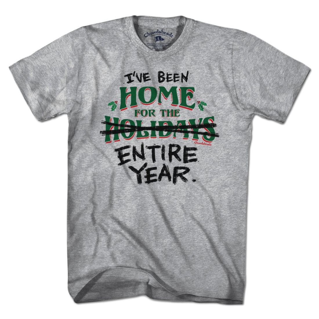 Home for the Holidays/Entire Year T-Shirt - Chowdaheadz