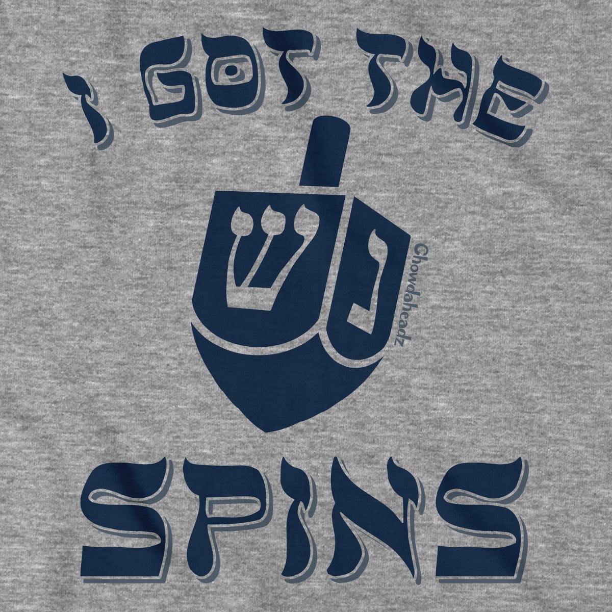 I Got the Spins Dreidel T-Shirt - Chowdaheadz