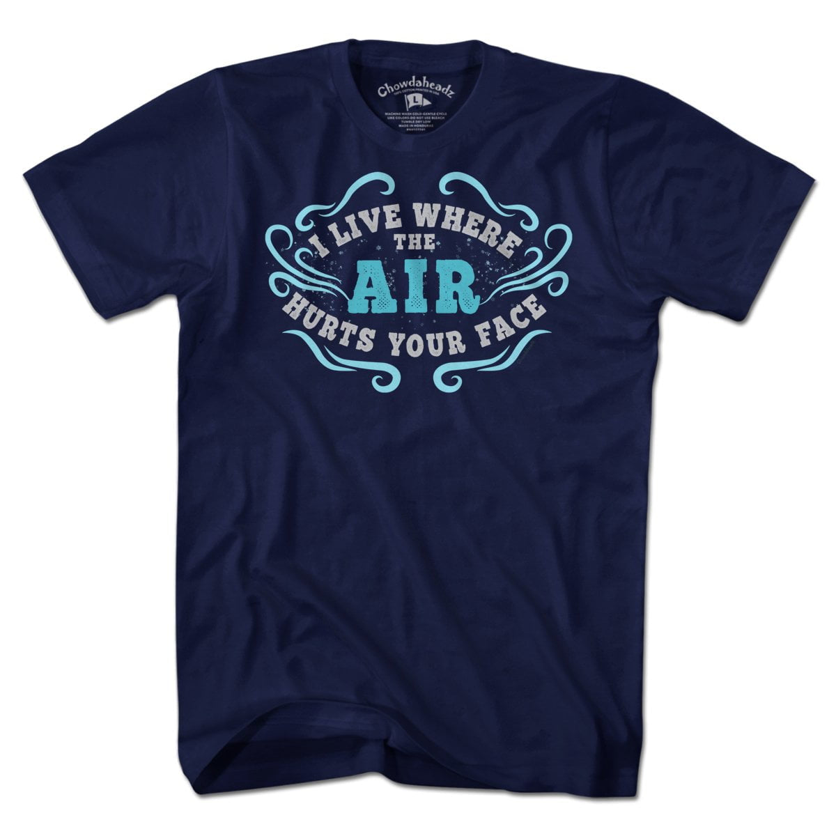 I Live Where the Air Hurts Your Face T-Shirt - Chowdaheadz