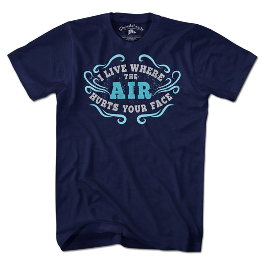 I Live Where the Air Hurts Your Face T-Shirt - Chowdaheadz