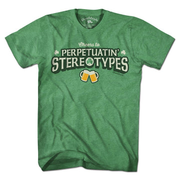 Cheers to Perpetuatin' Stereotypes T-Shirt - Chowdaheadz