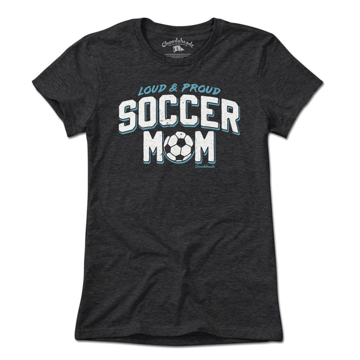 Loud & Proud Soccer Mom T-Shirt - Chowdaheadz