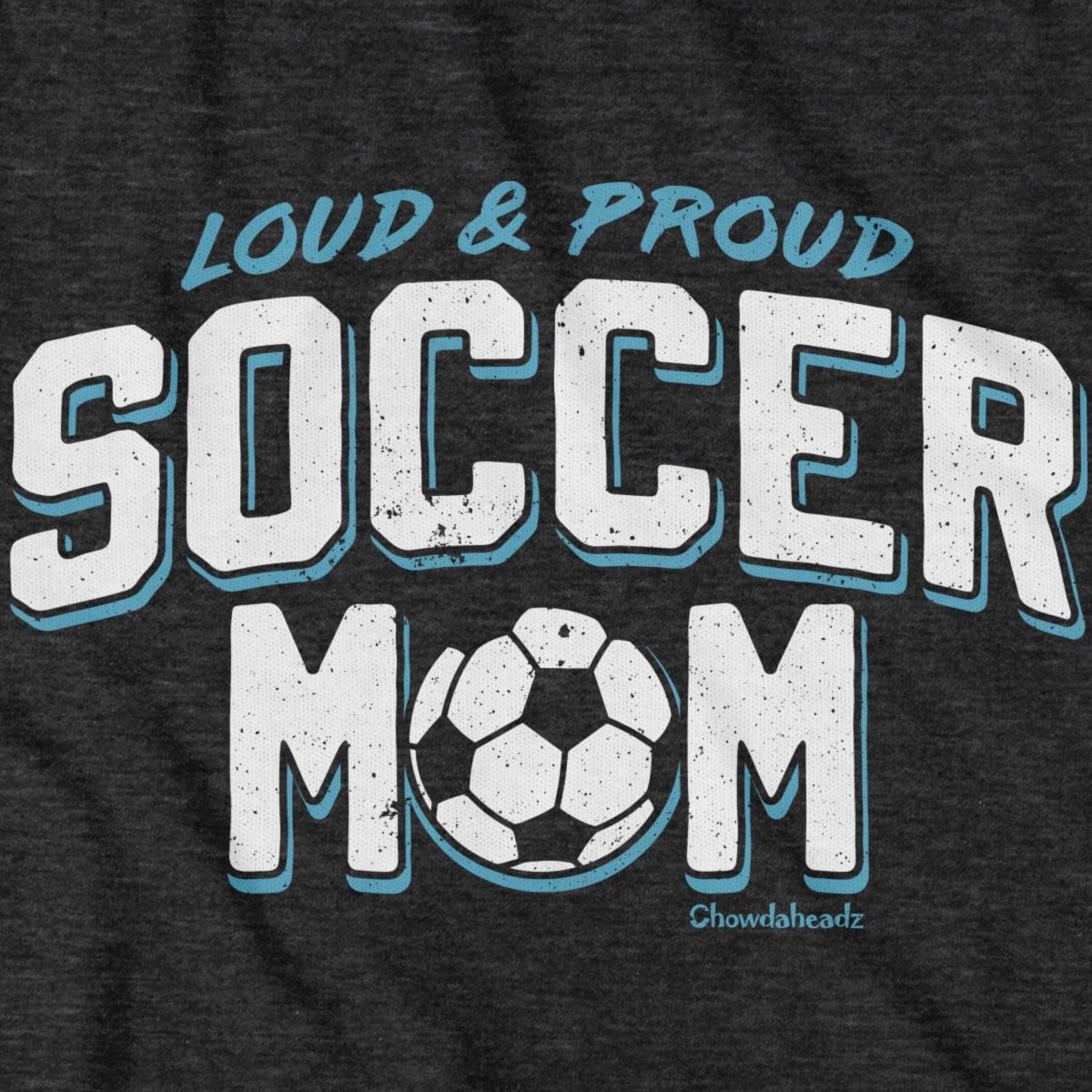 Loud & Proud Soccer Mom T-Shirt - Chowdaheadz