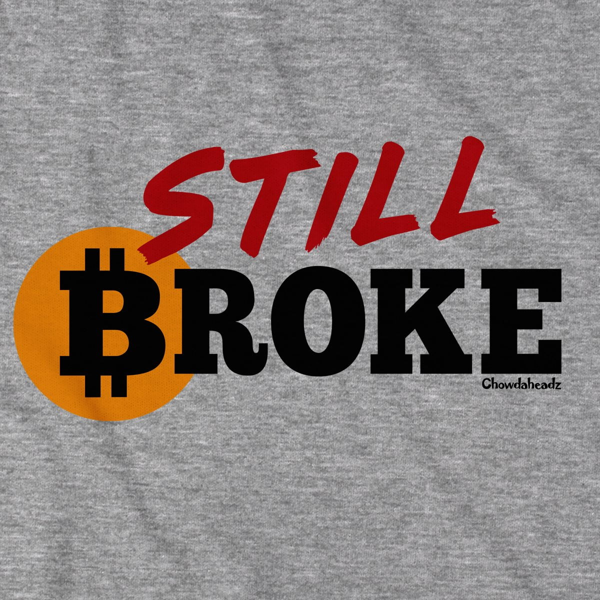 Still Broke Bitcoin T-Shirt - Chowdaheadz