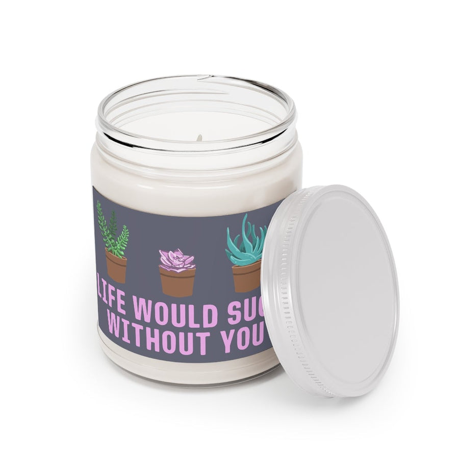 Life Would Succ Without You 9oz Candle - Chowdaheadz