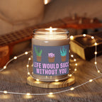Life Would Succ Without You 9oz Candle - Chowdaheadz