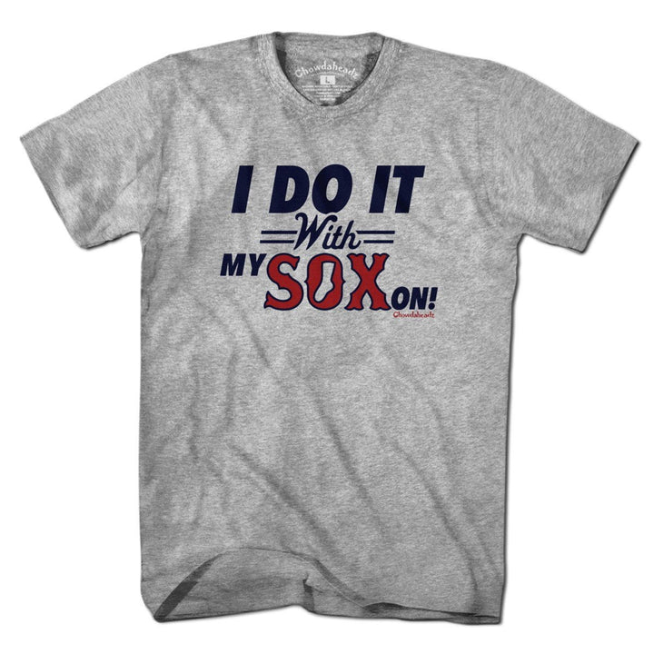 I Do It With My Sox On T-Shirt - Chowdaheadz